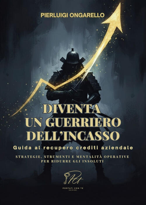 Diventa Un Guerriero Dell'incasso. Guida Al Recupero Crediti Aziendale. Strate