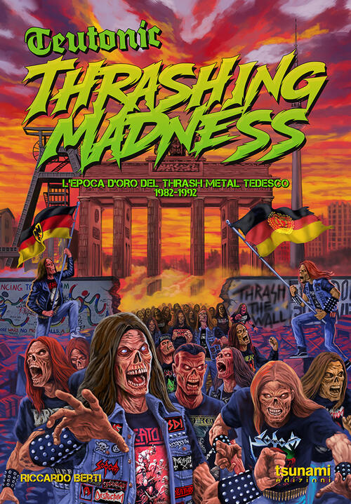 Teutonic Thrashing Madness. L'epoca D'oro Del Thrash Metal Teutonico, 1982-199