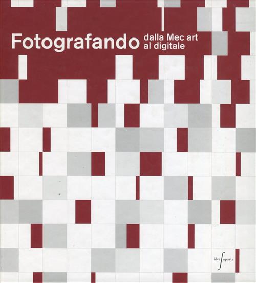 Fotografando. Dalla Mec Art Al Digitale Libri Aparte 2008