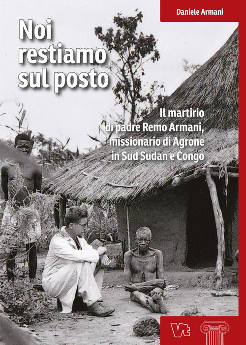 Noi Restiamo Sul Posto. Il Martirio Di Padre Remo Armani, Missionario Di Agron
