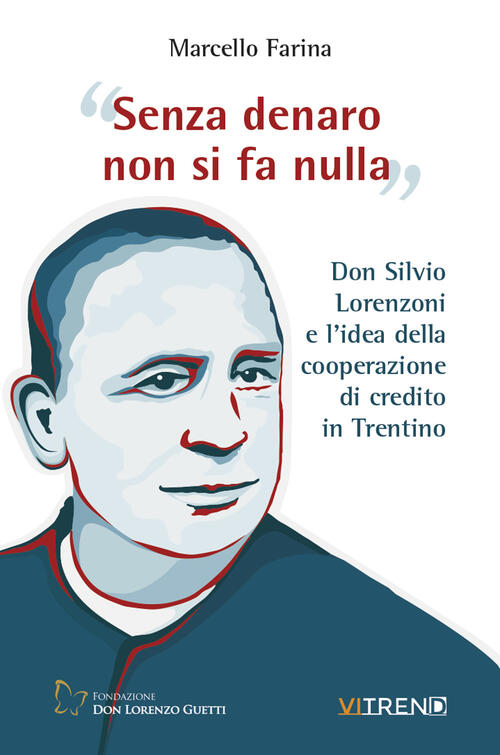 Senza Denaro Non Si Fa Nulla. Don Silvio Lorenzoni E L'idea Della Cooperazione