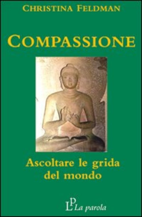 Compassione. Ascoltare Le Grida Del Mondo Christina Feldman La Parola 2007