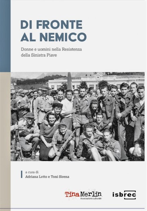 Di Fronte Al Nemico. Donne E Uomini Nella Resistenza Della Sinistra Piave Adri