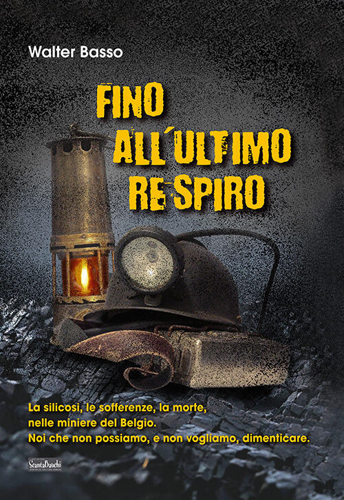 Fino All'ultimo Respiro. La Silicosi, Le Sofferenze, La Morte, Nelle Miniere D