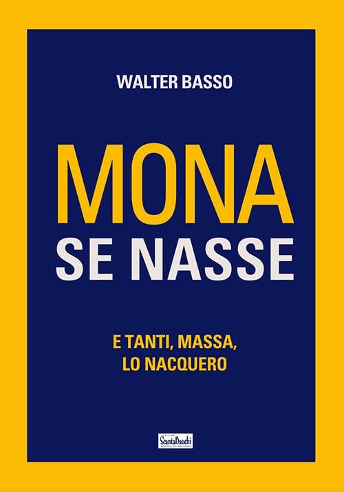 Mona Se Nasse. E Tanti, Massa, Lo Nacquero Walter Basso Edizioni Scantabauchi