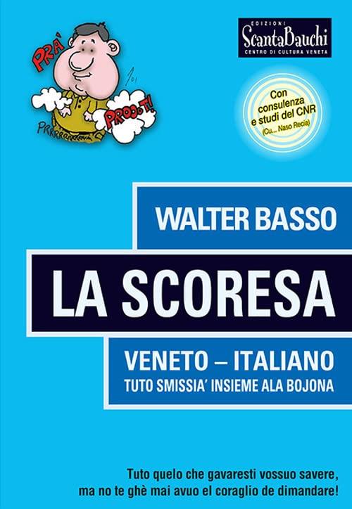 La Scoresa. Tuto Quelo Che Gavaresti Vossuo Savere, No Te Ghe Mai Avuo El Cora