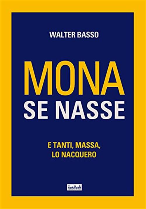 Mona Se Nasse. E Tanti, Massa, Lo Nacquero Walter Basso Edizioni Scantabauchi