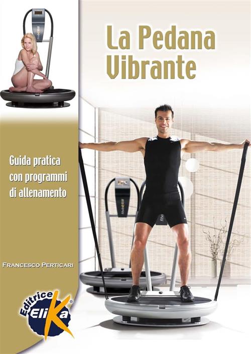La Pedana Vibrante. Guida Pratica Con Programmi Di Allenamento Francesco Perti