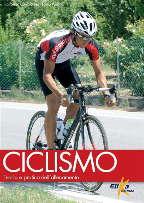 Ciclismo. Teoria E Pratica Dell'allenamento Francesco Maria Confalonieri Elika