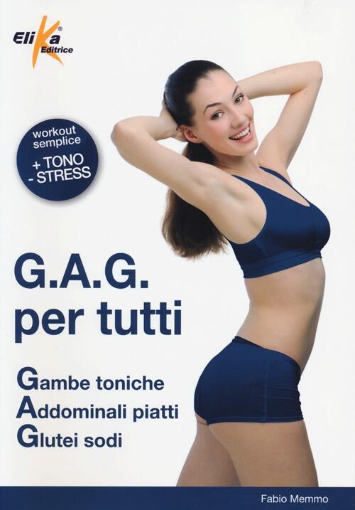 G.A.G. Per Tutti. Gambe Toniche, Addominali Piatti, Glutei Sodi Fabio Memmo El