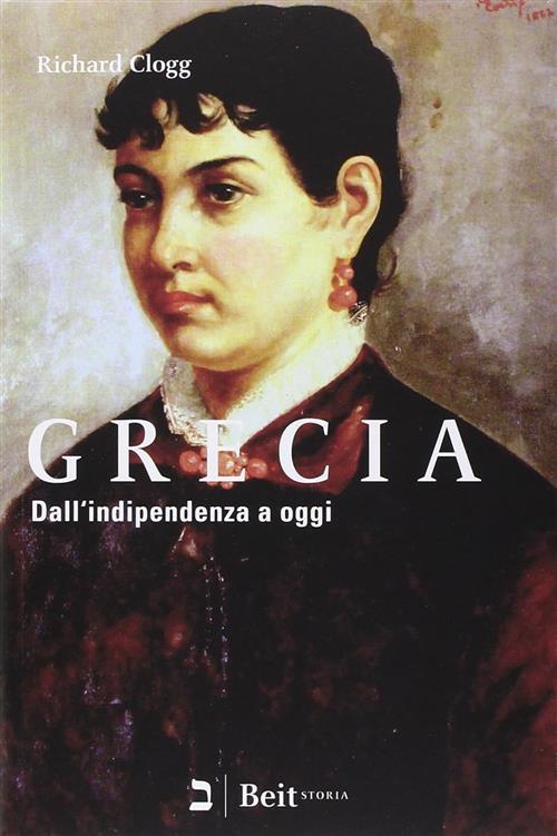 Grecia. Dall'indipendenza A Oggi Richard Clogg Beit 2015