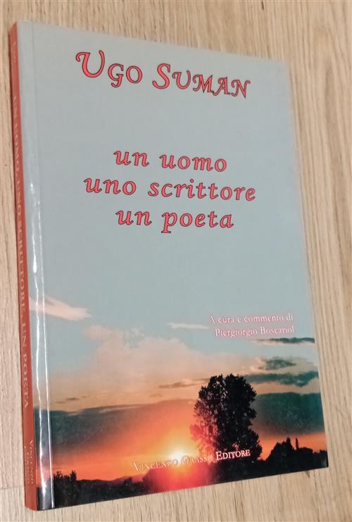 Un Uomo, Uno Scrittore, Un Poeta Ugo Suman Vincenzo Grasso Editore 2009