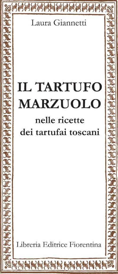 Il Tartufo Marzuolo Nelle Ricette Dei Tartufai Toscani Laura Giannetti Libreri