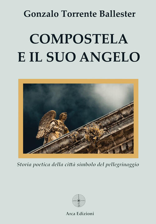 Compostela E Il Suo Angelo Gonzalo Torrente Ballester Arca Edizioni 2025