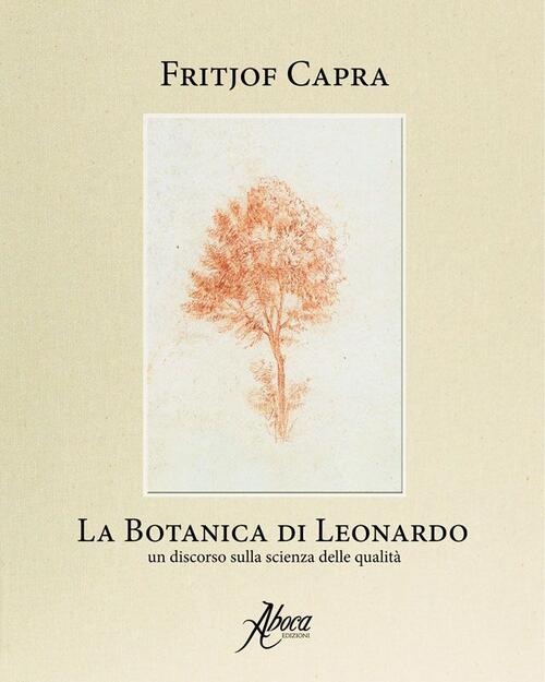 La Botanica Di Leonardo. Un Discorso Sulla Scienza Delle Qualita Fritjof Capra