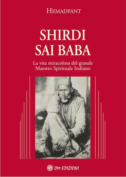 Shirdi Sai Baba. La Vita Miracolosa Del Grande Maestro Spirituale Indiano