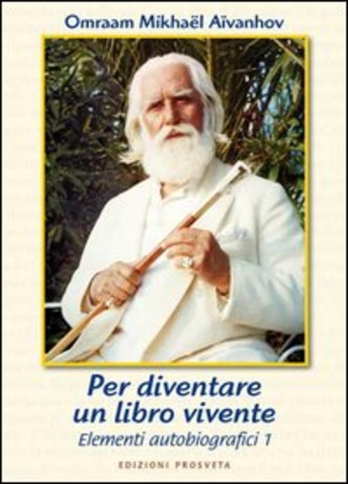 Per Diventare Un Libro Vivente. Elementi D'autobiografia. Vol. 1 Omraam Mikhaë