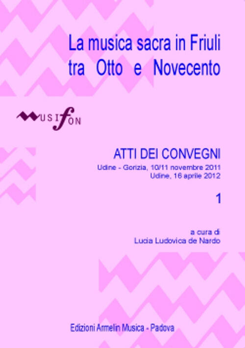 La Musica Sacra In Friuli Tra Otto E Novecento. Atti Del Convegno (Udine-Goriz