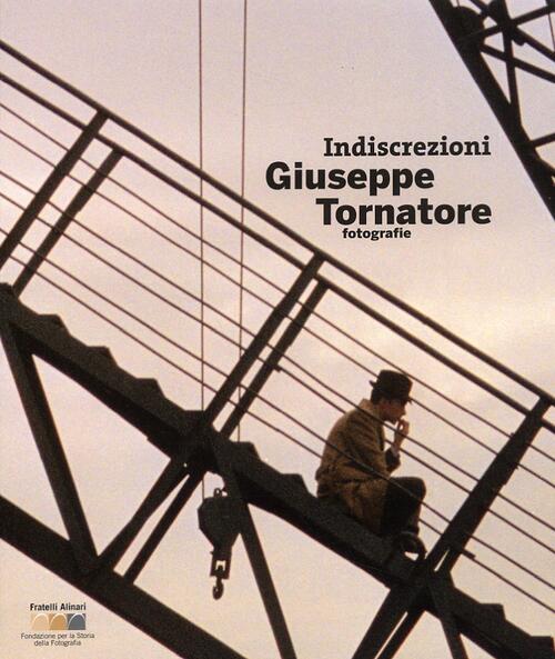 Indiscrezioni. Giuseppe Tornatore Fotografie Fratelli Alinari Fondazione 2008