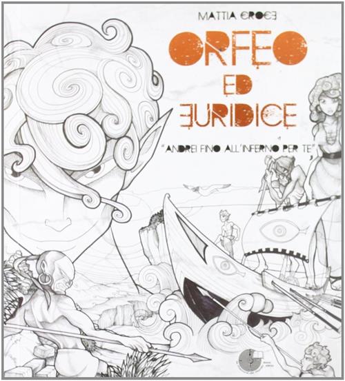 Orfeo Ed Euridice. Andrei Fino All'inferno Per Te Mattia Croce La Memoria Del