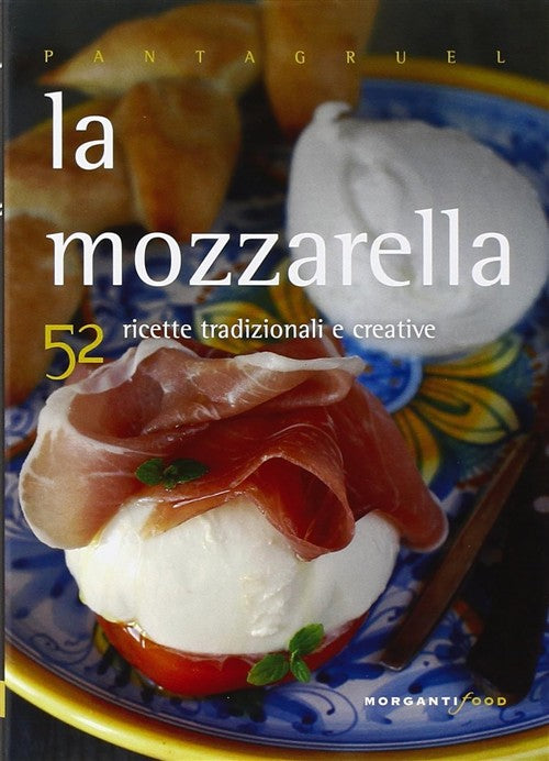 La Mozzarella. 52 Ricette Tradizionali E Creative Giulia Nekorkina Morganti Ed