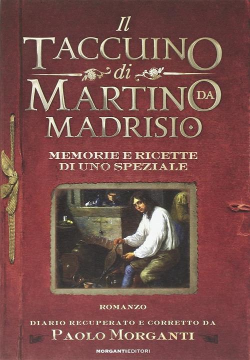 Il Taccuino Di Martino Da Madrisio. Memorie E Ricette Di Uno Speziale Paolo Mo
