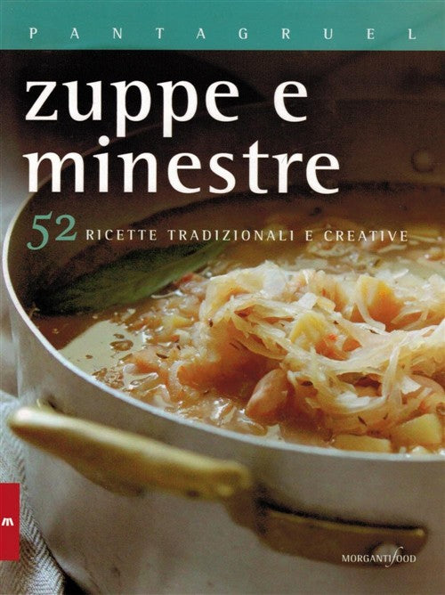 Zuppe E Minestre. 52 Ricette Tradizionali E Creative Morganti Editori 2016