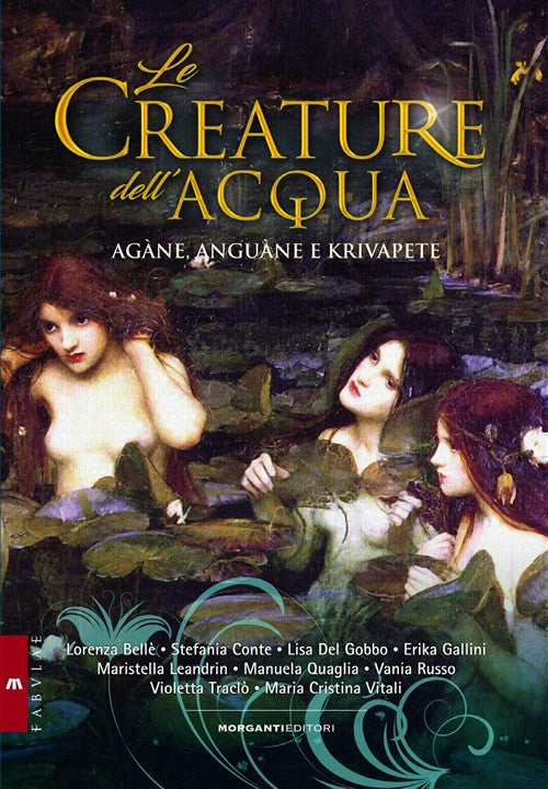 Le Creature Dell'acqua. Agane, Anguane E Krivapete Morganti Editori 2017