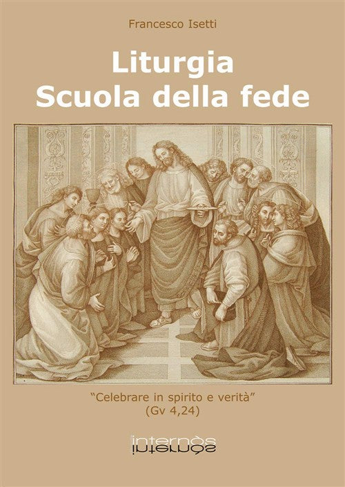 Liturgia. Scuola Della Fede Francesco Isetti Internos Edizioni 2013