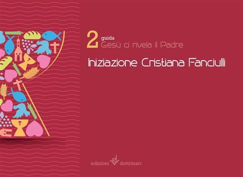 Gesu Ci Revale Il Padre. Iniziazione Cristiana Dei Fanciulli. Guida. Vol. 2 Do