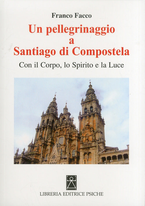 Un Pellegrinaggio A Santiago Di Compostela. Con Il Corpo, Lo Spirito E La Luce