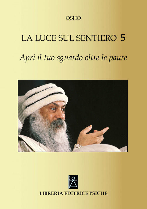 Apri Il Tuo Sguardo Oltre Le Paure. La Luce Sul Sentiero 5 Osho Psiche 2020