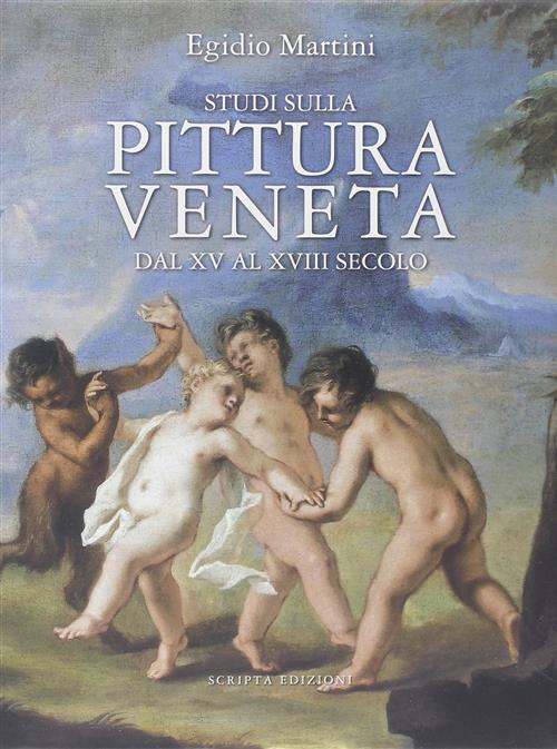 Studi Sulla Pittura Veneta Dal Xv Al Xviii Secolo. Scritti Di Storia Dell'arte