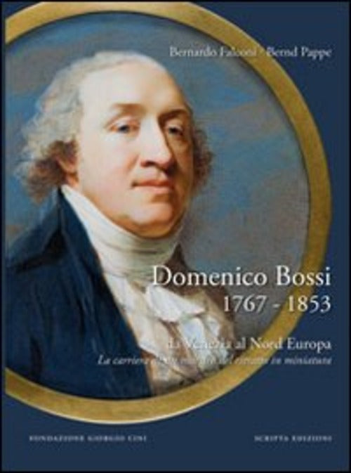 Domenico Bossi 1767-1853. Da Venezia Al Nord Europa. La Carriera Di Un Maestro
