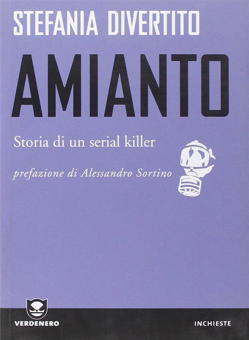 Amianto. Storia Di Un Serial Killer Stefania Divertito Edizioni Ambiente 2009