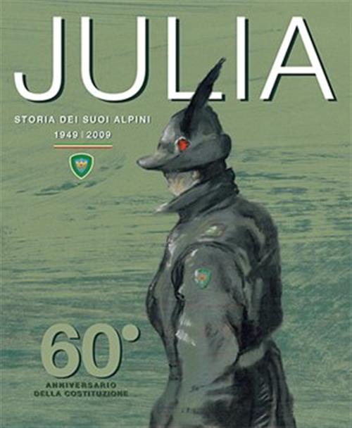 Julia, Storia Dei Suoi Alpini (1949-2009) E. Malisan Selekta 2009