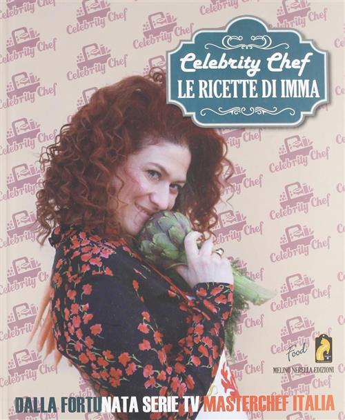 Celebrity Chef. Le Ricette Di Imma Imma Gargiulo Melino Nerella Edizioni 2012