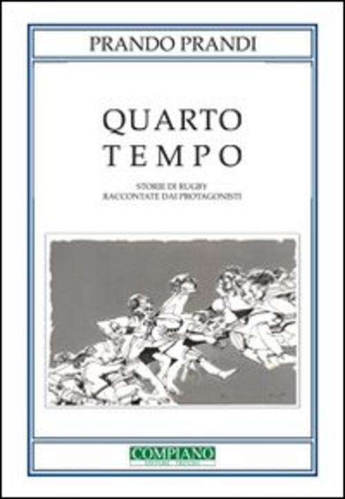 Quarto Tempo. Storie Di Rugby Raccontate Dai Protagonisti Prando Prandi Compia