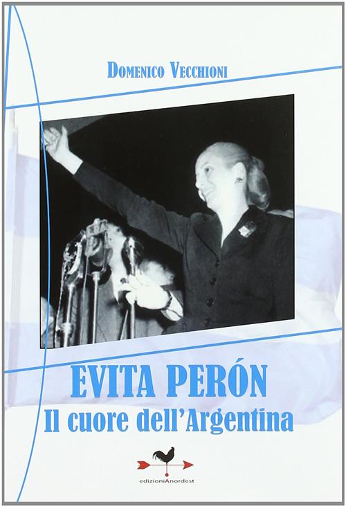 Evita Peron. Il Cuore Dell'argentina Domenico Vecchioni Edizioni Anordest 2011