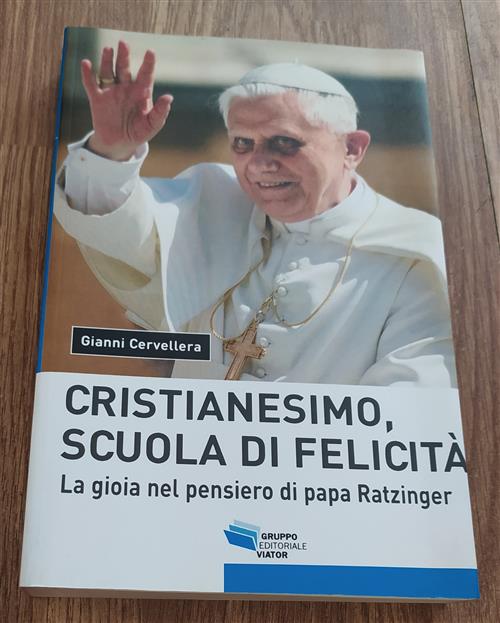 Il Cristianesimo, Scuola Di Felicita. La Gioia Nel Pensiero Di Papa Ratzinger