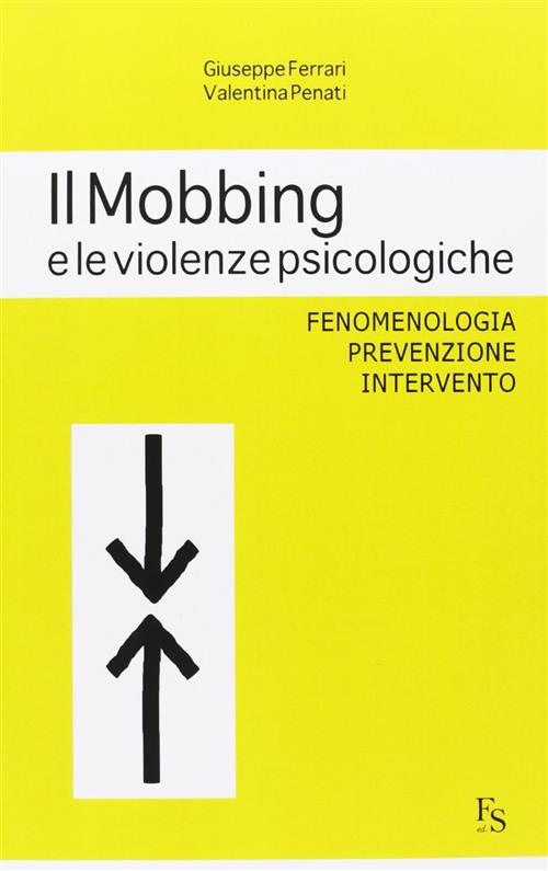 Il Mobbing E Le Violenze Psicologiche. Fenomenologia, Prevenzione, Intervento