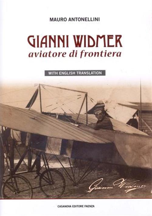 Gianni Widmer. Aviatore Di Frontiera Mauro Antonellini Tipografia Faentina Edi