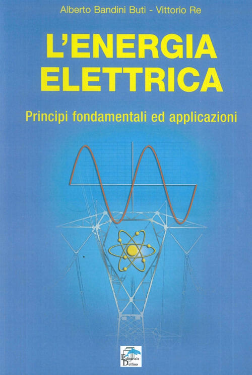 L' Energia Elettrica. Principi Fondamentali Ed Applicazioni