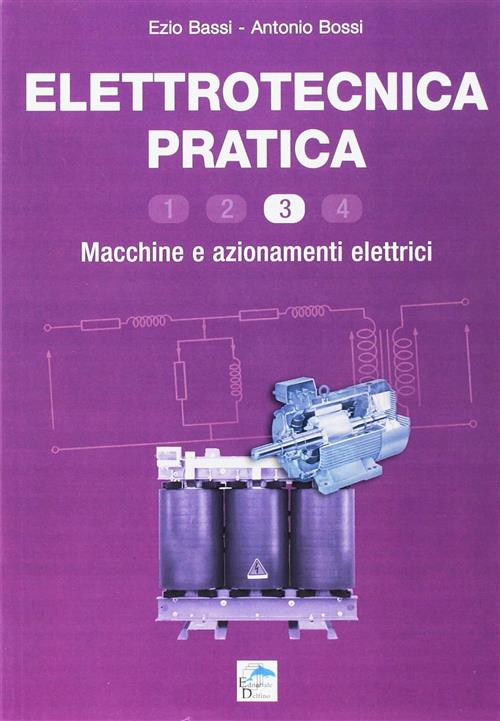Elettrotecnica Pratica. Macchine E Azionamenti Elettrici. Vol. 3 Ezio Bassi Ed