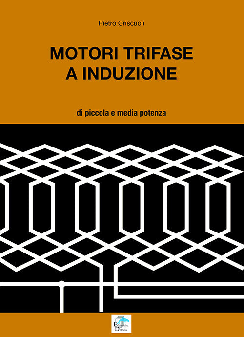Motori Trifase E Induzione. Di Piccola E Media Potenza Pietro Criscuoli Editor