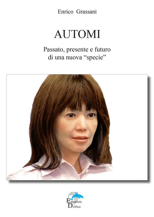 Automi. Passato, Presente E Futuro Di Una Nuova Specie Enrico Grassani Editori