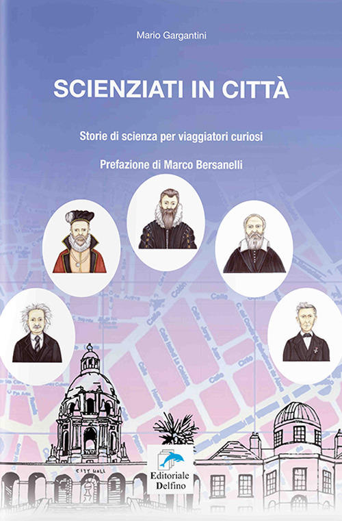 Scienziati In Citta. Storie Di Scienza Per Viaggiatori Curiosi Mario Gargantin