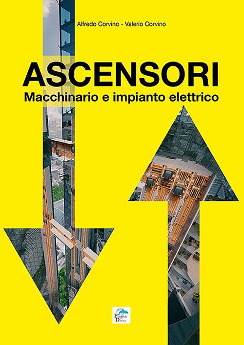 Ascensori. Macchinario E Impianto Elettrico Alfredo E Valerio Corvino Editoria