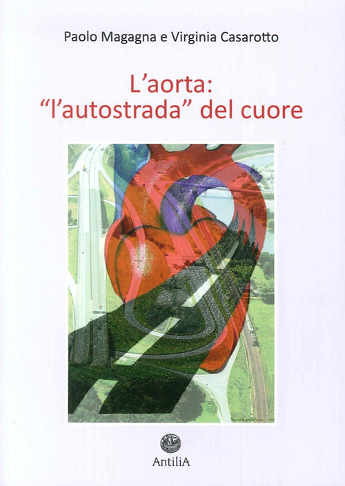 L' Aorta. L'autostrada Del Cuore,. Vol. 1: Aorta Toracica. Paolo Magagna Antil