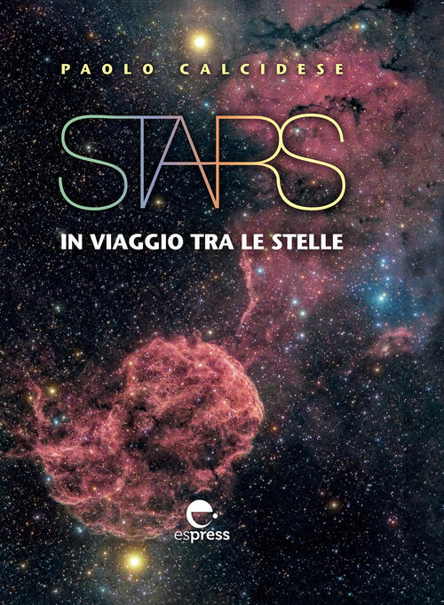 Stars. In Viaggio Tra Le Stelle Paolo Calcidese Espress Edizioni 2019